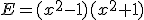 E=(x^{2}-1)(x^{2}+1)